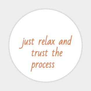 just relax and trust the process Magnet